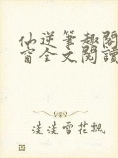 仙逆笔趣阁无弹窗全文阅读