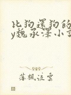 比狗还狗的他by魏承泽小说在线阅读封面