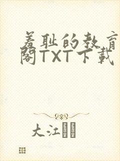 羞耻的教育笔趣阁TXT下载