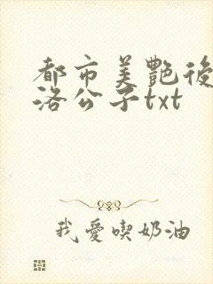 都市美艳后宫 洛公子txt