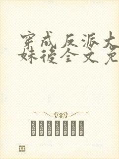 穿成反派大佬表妹后全文免费阅读