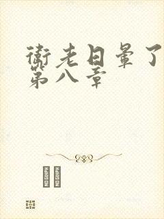 卫老日晕了淑蓉第八章