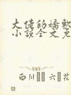 大佬的娇软美人小说全文免费阅读