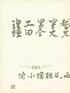 理工男穿越沉迷种田全文免费阅读