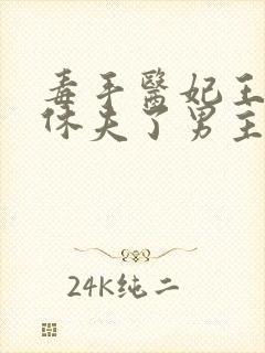 毒手医妃王爷被休夫了男主是谁