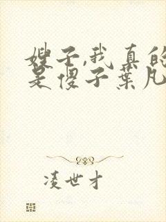 嫂子,我真的不是傻子叶凡
