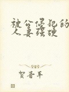 被公侵犯的漂亮人妻强硬封面