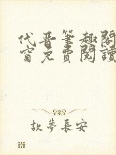 代晋笔趣阁无弹窗免费阅读最新章节封面