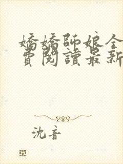 娇娇师娘全文免费阅读最新章节更新时间