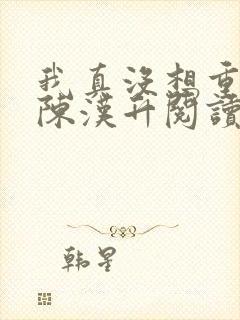 我真没想重生啊陈汉升阅读全文小说