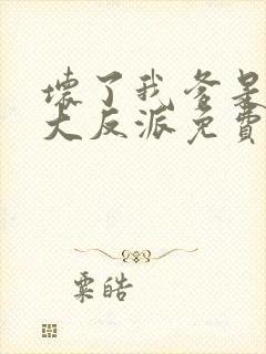 坏了我爹是终极大反派免费阅读