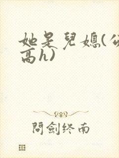她是儿媳(公媳高h)