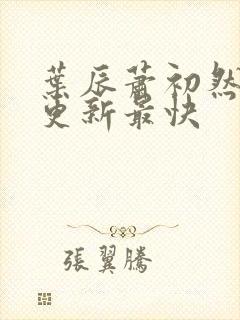 叶辰萧初然哪里更新最快