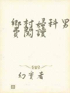 乡村妇科男医免费阅读