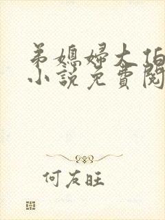 弟媳妇大伯哥的小说免费阅读