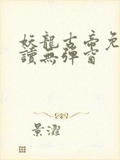 妖龙古帝免费阅读无弹窗
