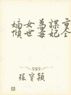 嫡女为谋重生之倾世毒妃全文免费阅读