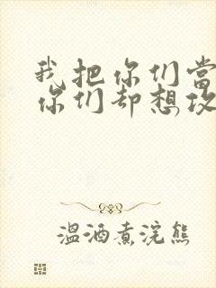 我把你们当敌人你们却想攻略我封面