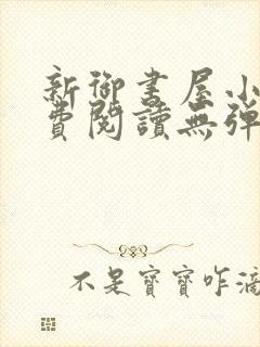 新御书屋小说免费阅读无弹窗全文