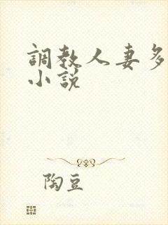 调教人妻多 p小说