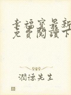 幸福宝最新章节免费阅读下载