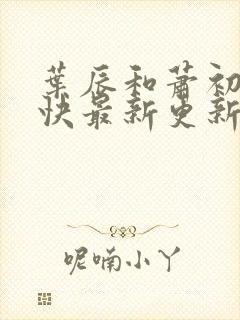 叶辰和萧初然最快最新更新