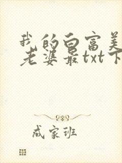 我的白富美总裁老婆最txt下载