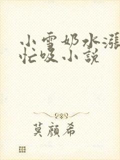 小雪奶水涨公帮忙吸小说