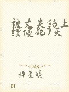 被丈夫的上司连续侵犯7天
