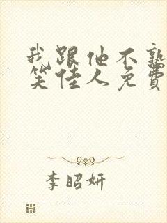 我跟他不熟by笑佳人免费阅读