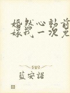 婚然心动前妻再嫁我一次免费阅读封面