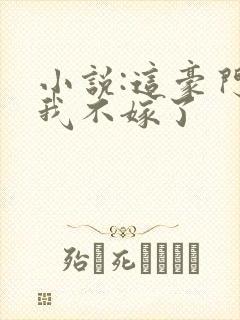小说:这豪门,我不嫁了