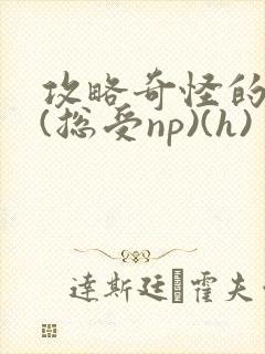 攻略奇怪的世界(总受np)(h)