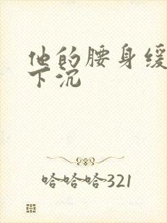 他的腰身缓慢的下沉封面