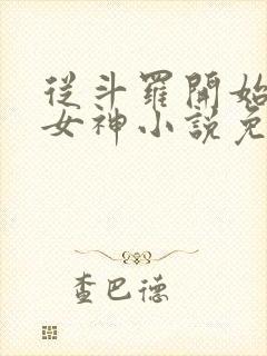 从斗罗开始俘获女神小说免费阅读全文