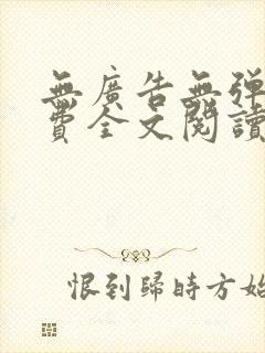 无广告无弹窗免费全文阅读的小说网