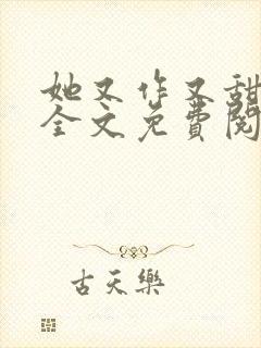 她又作又甜小说全文免费阅读完结