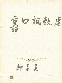 重口调教虐女小说