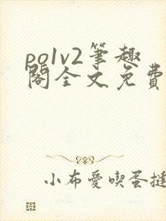 po1v2笔趣阁全文免费阅读