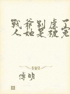 战爷别虐了,夫人她是被冤枉的小说