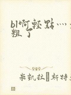 bl啊轻点灬太粗了