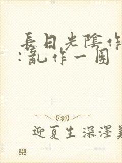 长日光阴作者 : 乱作一团封面