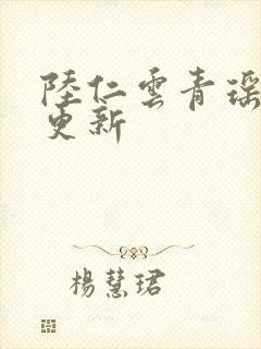 陆仁云青瑶今日更新