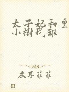 太子妃和皇上在小树我离