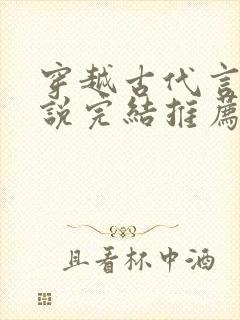 穿越古代言情小说完结推荐