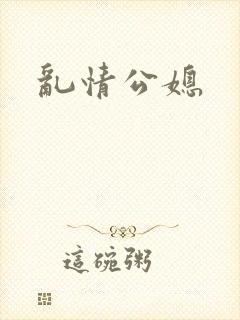 乱情公媳