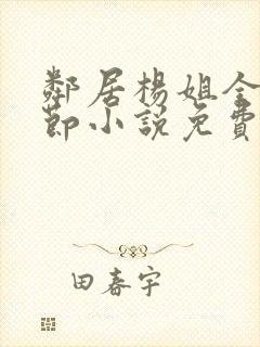 邻居杨姐全部章节小说免费阅读