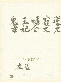 鬼王嗜宠逆天小毒妃全文免费阅读