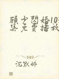 顾少闪婚103集免费播放