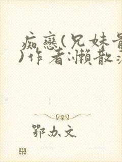 痴恋(兄妹骨科)作者:懒散蒲公英